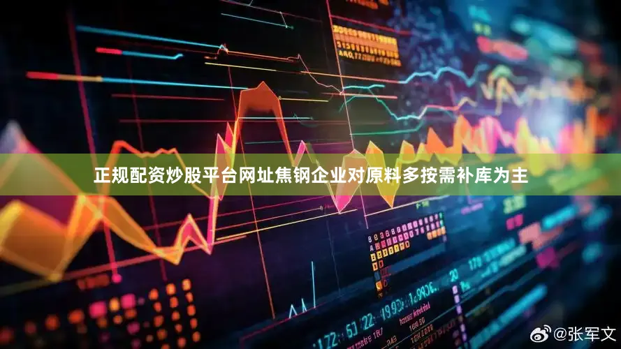 正规配资炒股平台网址焦钢企业对原料多按需补库为主