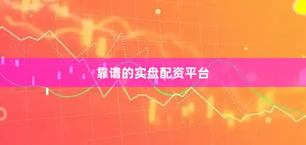 靠谱的实盘配资平台