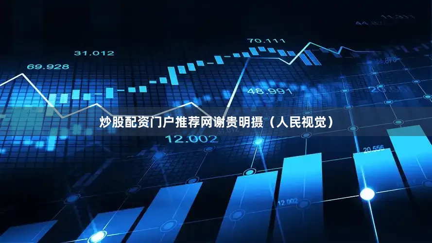 炒股配资门户推荐网　　谢贵明摄（人民视觉）