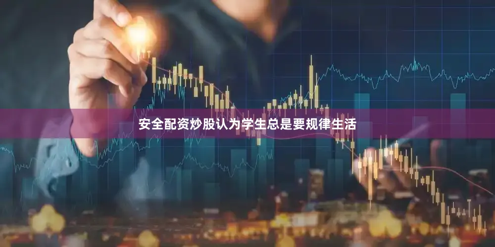 安全配资炒股认为学生总是要规律生活