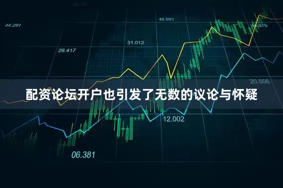 配资论坛开户也引发了无数的议论与怀疑