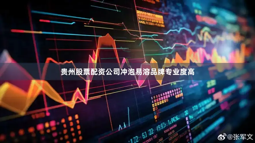 贵州股票配资公司冲泡易溶品牌专业度高