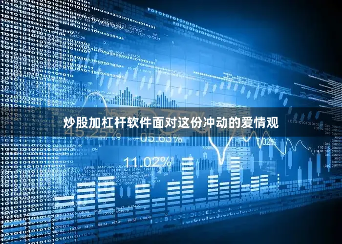 炒股加杠杆软件面对这份冲动的爱情观