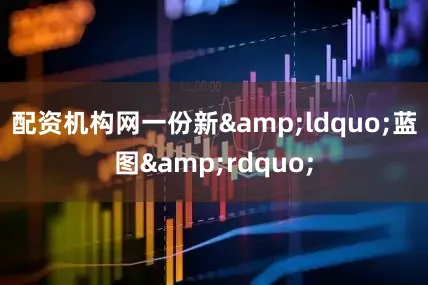 配资机构网一份新&ldquo;蓝图&rdquo;
