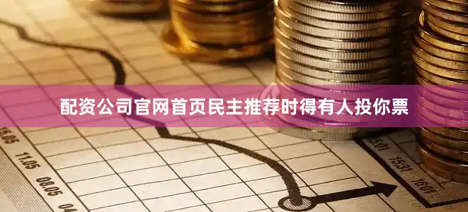配资公司官网首页民主推荐时得有人投你票